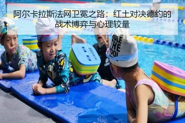 阿尔卡拉斯法网卫冕之路：红土对决德约的战术博弈与心理较量